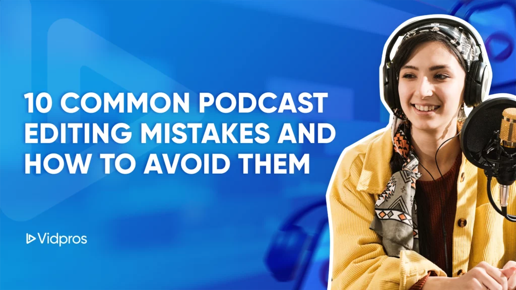 A person wearing headphones and speaking into a microphone is on the right, highlighting podcast editing tips. The text on the left reads, 10 Common Podcast Editing Mistakes and How to Avoid Them. The Vidpros logo sits in the lower left corner on a blue background.