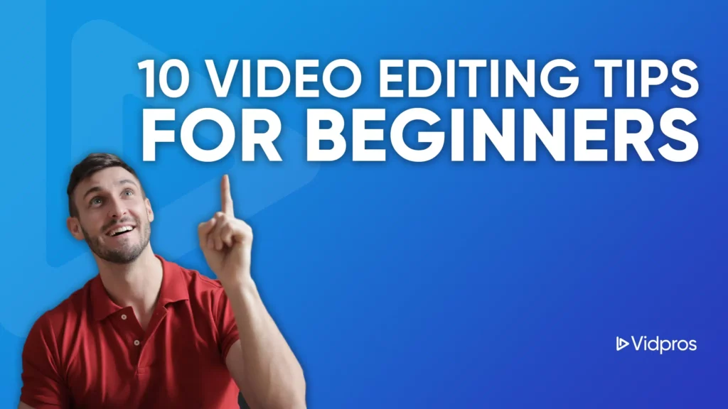 A person in a red shirt points upwards with one finger. The blue background features large white text reading 10 Video Editing Tips for Beginners. In the corner, a logo says Vidpros, offering essential video editing tips to guide novice editors on their creative journey.