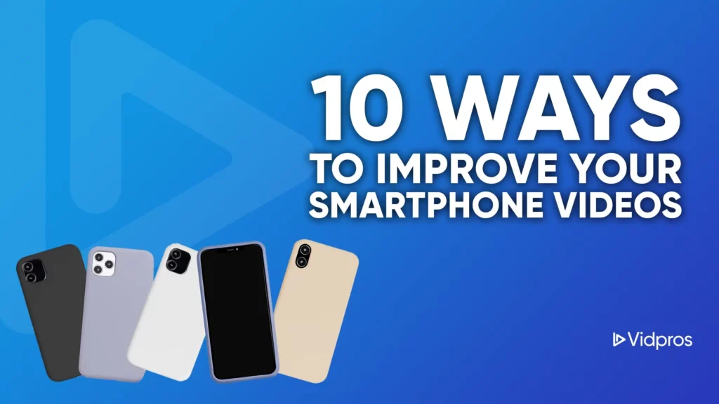 Graphic with a blue gradient background featuring three smartphones and the text 10 Ways to Improve Your Smartphone Videos. A logo with Vidpros is in the bottom right corner, promising creative tips for shooting video like a pro.