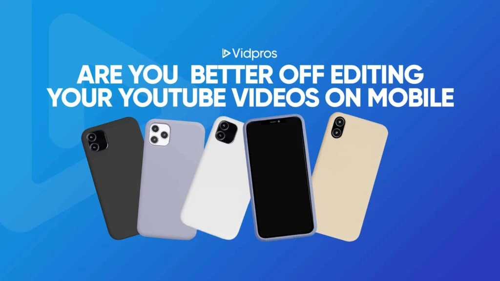 A group of five mobile devices with varying designs is displayed against a blue background. Above the phones, text reads Are you better off editing your YouTube videos on mobile? The Vidpros logo is positioned at the top, enticing content creators to explore video editing software on-the-go.