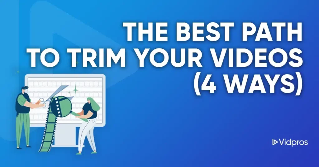 Illustration of two content creators using scissors to trim a large roll of film in front of a video editing screen, with text The Best Path to Trim Your Videos (4 Ways) and a Vidpros logo at the bottom.