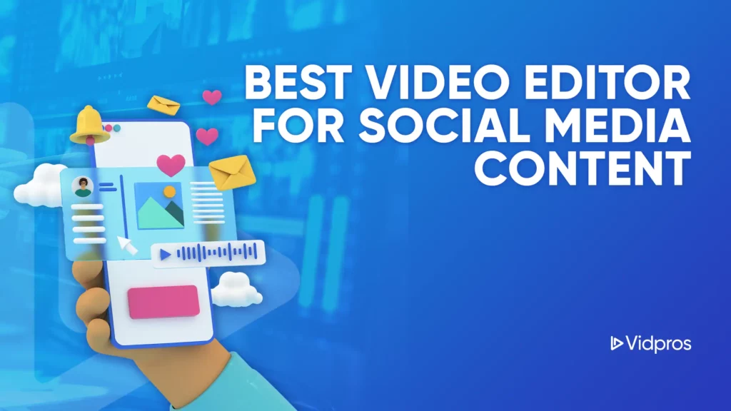 A hand holds a smartphone showcasing icons like a video play button, envelopes, and hearts. The vibrant blue background reads Best Video Editor for Social Media Content. The Vidpros logo is neatly positioned in the bottom right corner, enhancing its professional appeal.