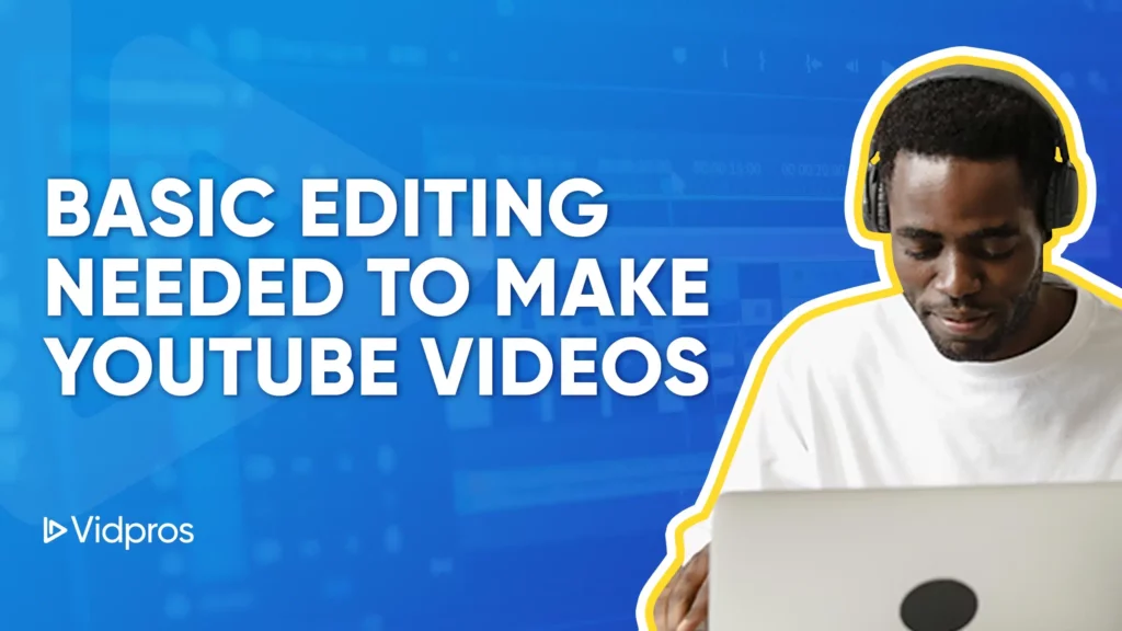 A man wearing headphones focuses on his laptop, with the Vidpros logo subtly placed in the bottom left corner. The faint screen layout in the background adds to the theme, while text on the side reads Basic Editing Needed to Make YouTube Videos.