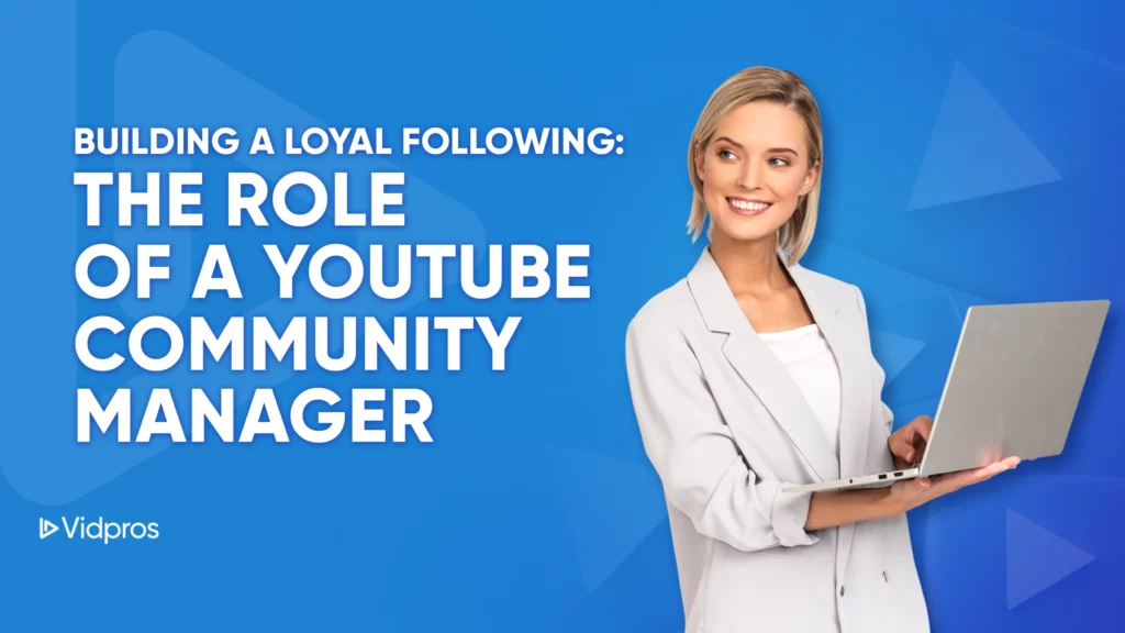 A smiling woman in a white blazer holds a laptop, standing against a blue background. The text reads, Building a Loyal Following: The Role of a YouTube Community Manager. Vidpros logo is in the corner.
