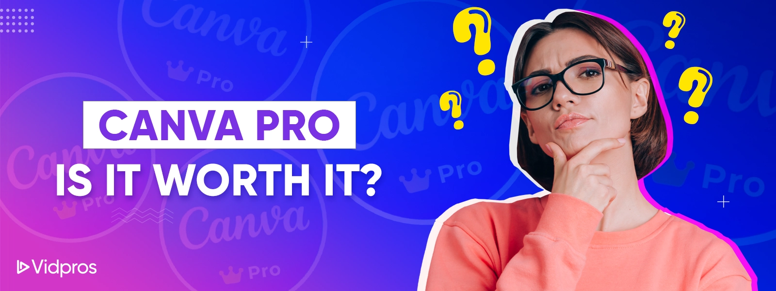 A person in glasses and an orange shirt is pondering with a hand on their chin. The background features the text CANVA PRO IS IT WORTH IT? with a pattern of question marks and Canva logos. The Vidpros logo is in the corner.