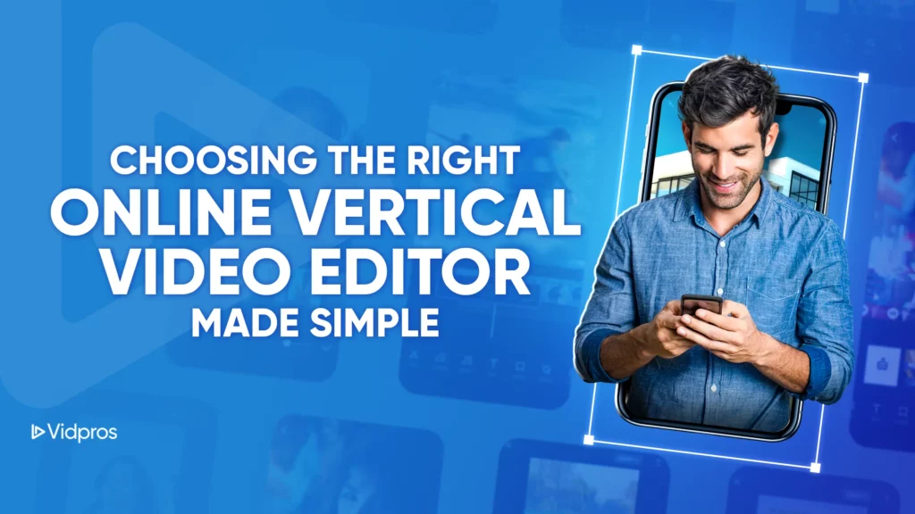 a man looking at his smartphone with text beside that says choosiing the right online vertical video editor
