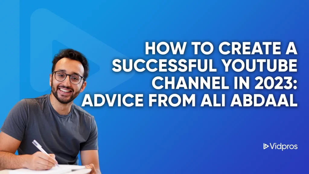 Smiling person wearing glasses holds a pen and notepad, sitting against a blue gradient background. Text reads, Successful YouTube Channel Tips for 2023: Advice from Ali Abdaal. Vidpros logo in the bottom corner.