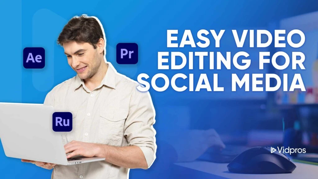 Man using a laptop, surrounded by icons for video editing software (Ae, Pr, Ru). Text on the right reads Easy Video Editing for Social Media. Vidpros logo in the bottom right corner.