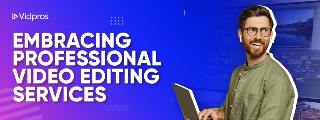 Embracing Professional Video Editing Services