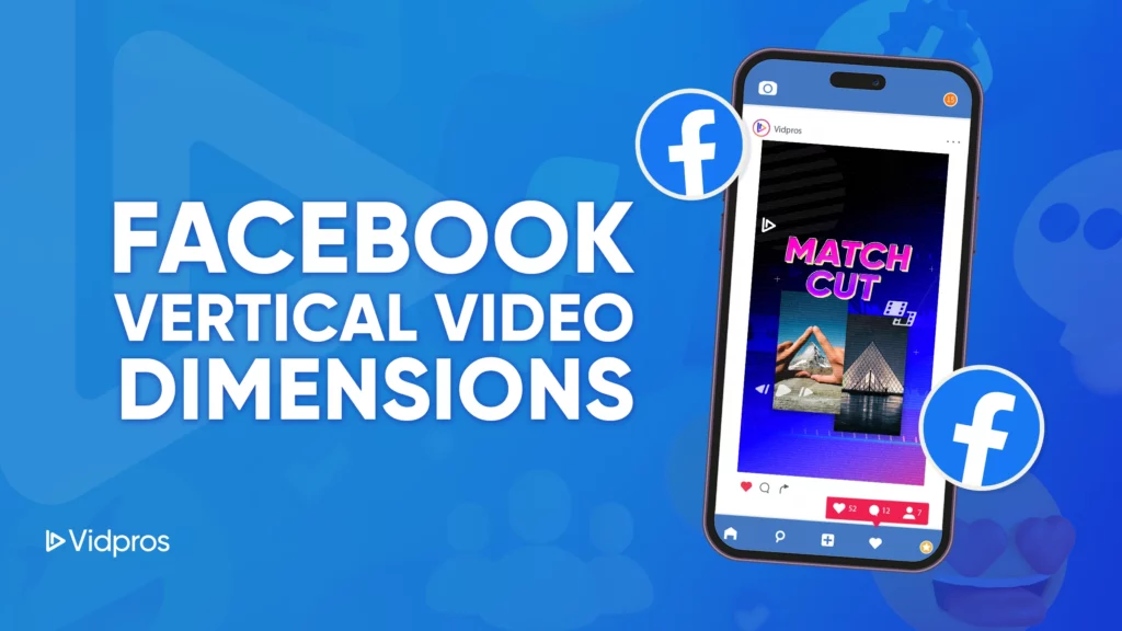 A graphic showcases a smartphone with a vertical video titled Match Cut. Set against a blue background adorned with Facebook icons, the bold text highlights Facebook Vertical Video Dimensions. The Vidpros logo graces the bottom left corner, emphasizing expert guidance.