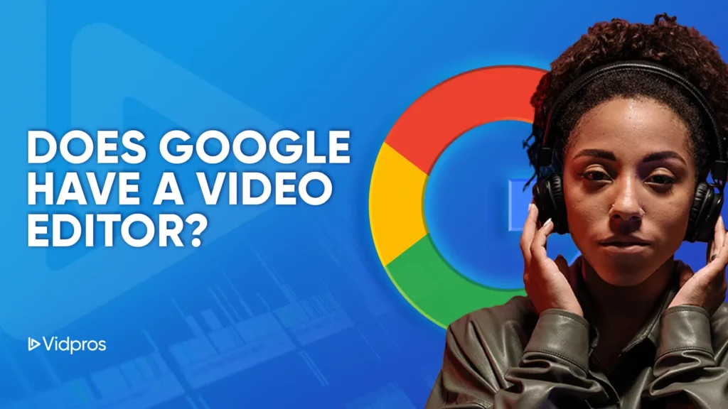 Person with headphones stands next to the question Does Google Have a Video Editor? on a blue background featuring the Google Chrome logo. Vidpros is subtly placed in the bottom left corner.
