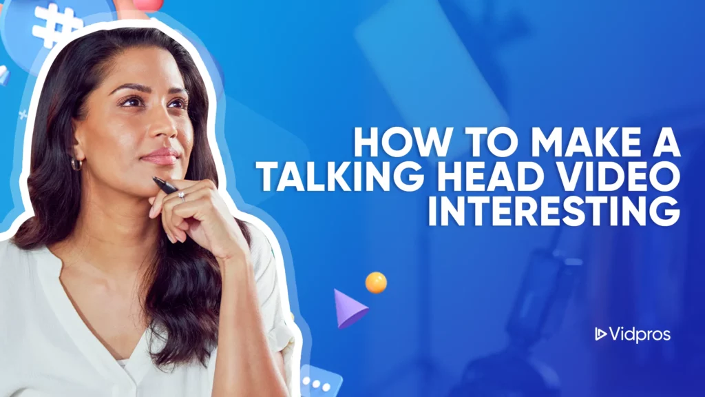 A person with long hair, wearing a white shirt, thoughtfully holds a pen to their chin against a blue background adorned with icons. The text How to Make a Talking Head Video Interesting guides the scene, while the Vidpros logo rests in the bottom corner.