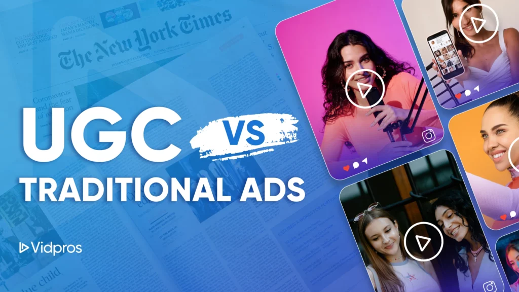 A split image compares UGC vs. Traditional Ads. The left side displays a newspaper, epitomizing traditional ads, while the right showcases diverse individuals crafting content with play icons, symbolizing user-generated content. Vidpros logo is present.