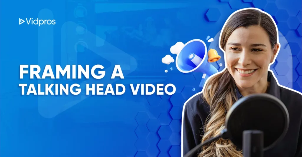 A person is smiling into a microphone on the right, set against a blue background with geometric patterns. Text reads FRAMING A TALKING HEAD VIDEO, perfectly capturing the essence of the setup. A small megaphone icon can be seen, while Vidpros graces the top left corner.