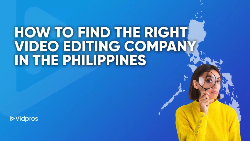 A woman in a yellow sweater holds a magnifying glass to her face against a blue background, with the text HOW TO FIND THE RIGHT VIDEO EDITING COMPANY IN THE PHILIPPINES. A map outline of the Philippines appears behind her, highlighting the expertise of local video editors.