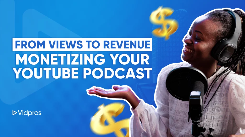 A smiling person wearing headphones speaks into a microphone, embodying the journey of YouTube podcast monetization. The backdrop reads From Views to Revenue: Monetizing Your YouTube Podcast with floating dollar symbols. Vidpros branding is prominently displayed in the corner.