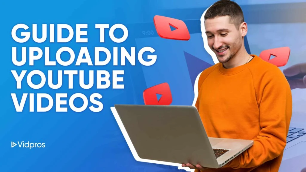 A smiling person in an orange sweater holds a laptop against a blue background, surrounded by YouTube logos. In bold text, it reads Guide to Uploading YouTube Videos. The Vidpros logo sits at the bottom left.