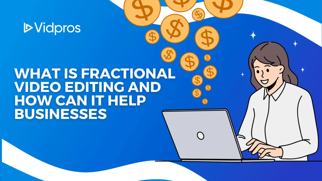Illustration of a person typing on a laptop with dollar signs floating upward. The text reads, What is fractional video editing and how can it help businesses thrive? The background is a gradient of blue featuring the Vidpros logo, ideal for content creators seeking efficient solutions.