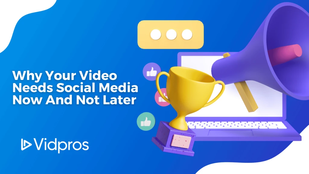 Illustration of a laptop with a large megaphone and trophy in front, surrounded by social media icons like thumbs up and speech bubbles. Text reads Why Your Video Content Needs Social Media Now And Not Later. Vidpros logo is in the corner.