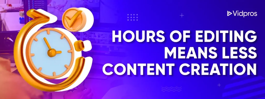 hours of editing means less content creation