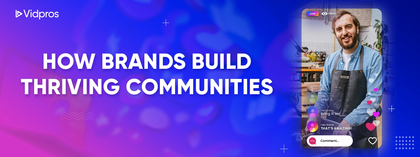 Colorful banner with How Brands Build Thriving Communities in bold text. To the right, a man in an apron is live streaming, smiling, with heart reactions and comments visible on the screen. Vidpros logo in the top left corner.