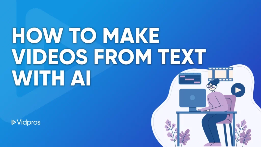 Graphic featuring text How to Make Videos from Text with AI on a blue background. On the right, an illustration of a person sitting at a desk with a computer, surrounded by video editing elements. Discover the ease of video creation using an AI video maker from text. Logo at the bottom left says Vidpros.