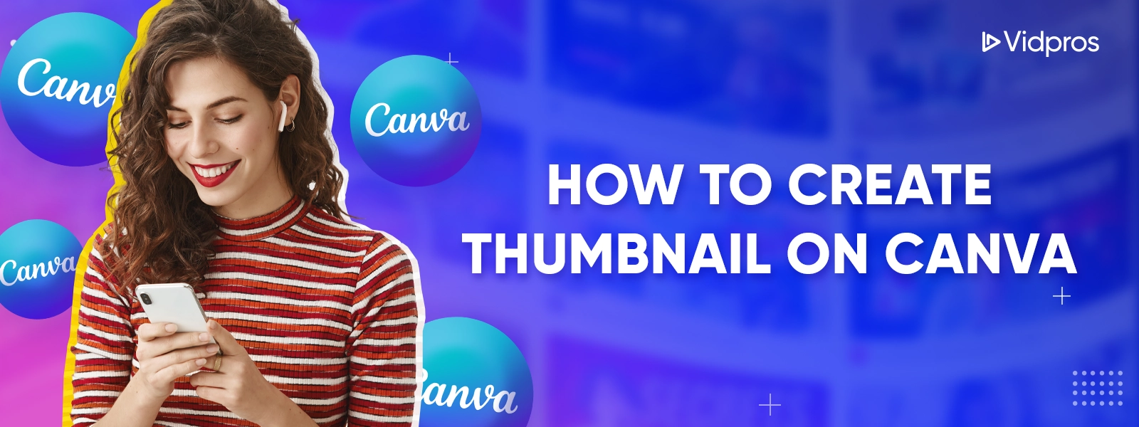 Smiling woman with curly hair using a smartphone, surrounded by floating Canva logos on a blue background. Text reads, How to Create Thumbnail on Canva and Vidpros logo in the corner.