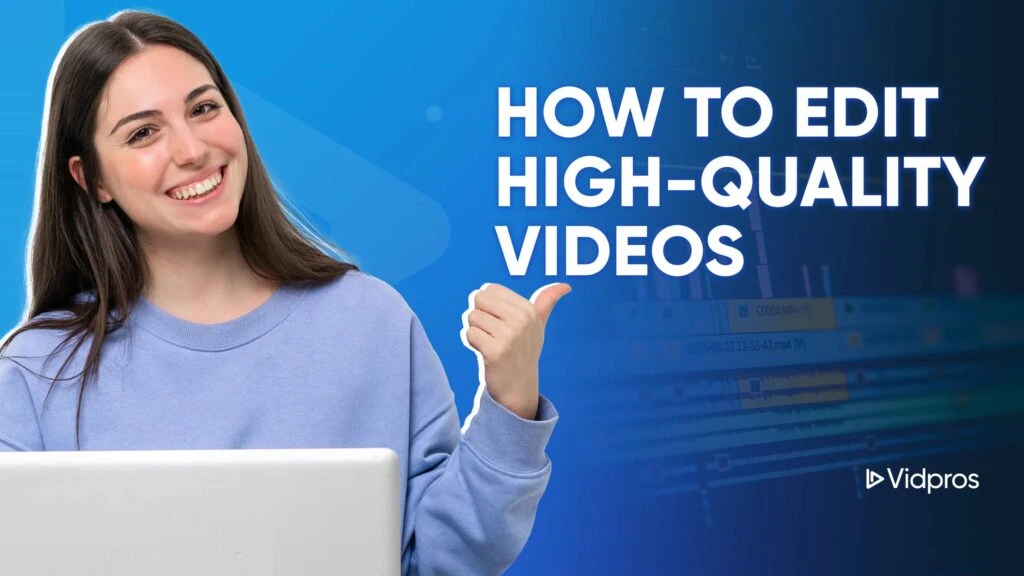 A smiling person in a blue sweater sits in front of a laptop, pointing to text that reads HOW TO EDIT HIGH-QUALITY VIDEOS against a blue background. The Vidpros logo graces the bottom corner, highlighting expertise in video editing.
