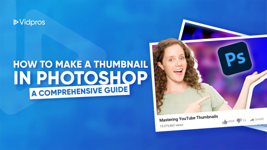 A woman points to a Photoshop logo on a blue background. The text reads Create a YouTube Thumbnail in Photoshop - A Comprehensive Guide. Her image displays Mastering YouTube Thumbnails with over 13 million views. Vidpros logo is at the top left.