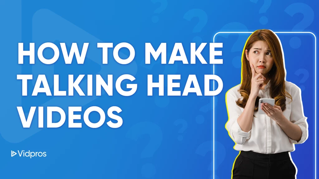 A woman holding a phone looks thoughtful against a blue background adorned with question marks. Text reads: Discover How to Make Talking Head Videos. A logo with Vidpros graces the bottom left corner.