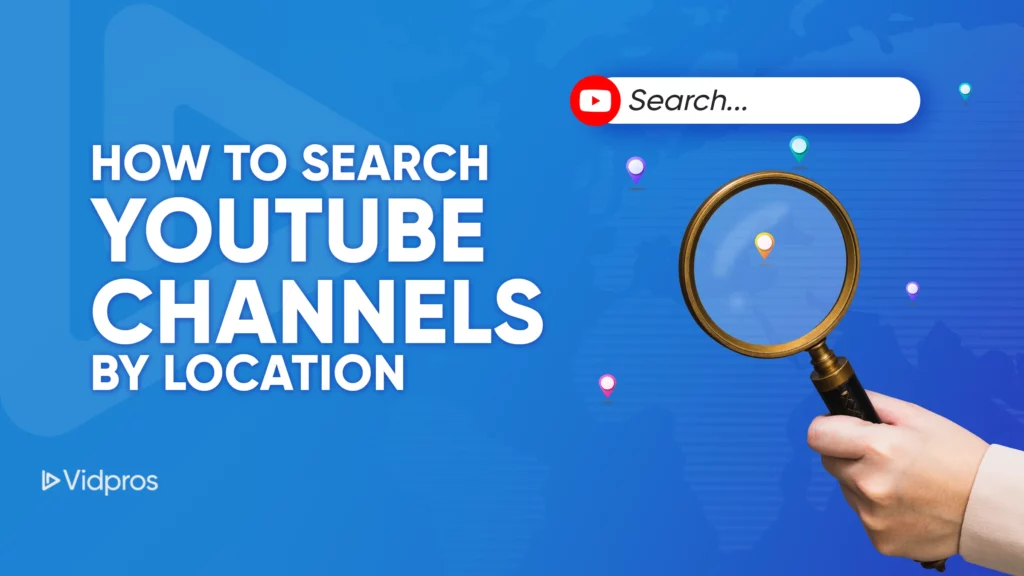 A hand holds a magnifying glass over a blue world map dotted with colorful location pins. Text on the image reads, How to Find YouTube Channels by Location. A search bar with a YouTube icon is also visible. Vidpros logo rests in the corner.