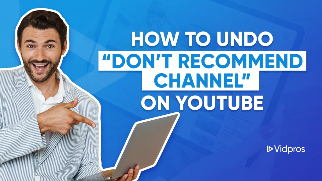 A man in a striped blazer holds a laptop, pointing to text that explains how to undo Dont Recommend Channel on YouTube. The background features a faint computer screen image, complemented by the Vidpros logo in the corner.