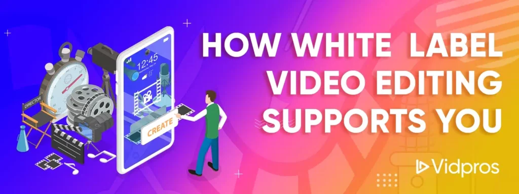 How White Label Video Editing Supports You