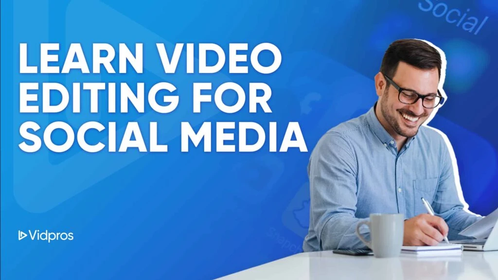 A smiling person uses a laptop, a cup beside them, in front of a blue backdrop adorned with social media icons. The text says, Learn Video Editing for Social Media, while Vidpros is prominently displayed in the corner.