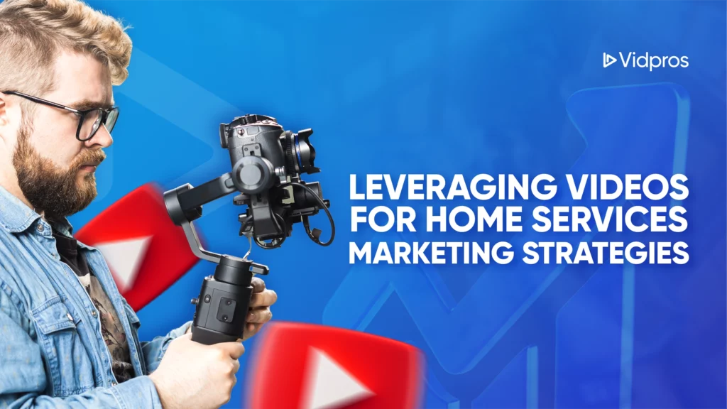 A person holds a video camera mounted on a stabilizer. The background features large play buttons and a graph, with text reading Leveraging Videos for Home Services Marketing Strategies. The Vidpros logo is in the corner.