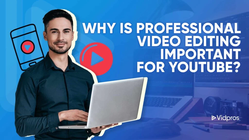 Why is professional video editing important for youtube?