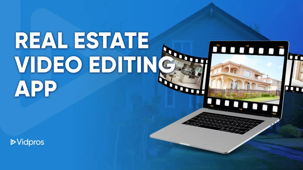 A laptop showcases a sprawling house on screen, framed by film strips, against a backdrop with a subtle house outline. The text declares Real Estate Video Editing App, highlighting the innovative Vidpros solution for seamless video editing.