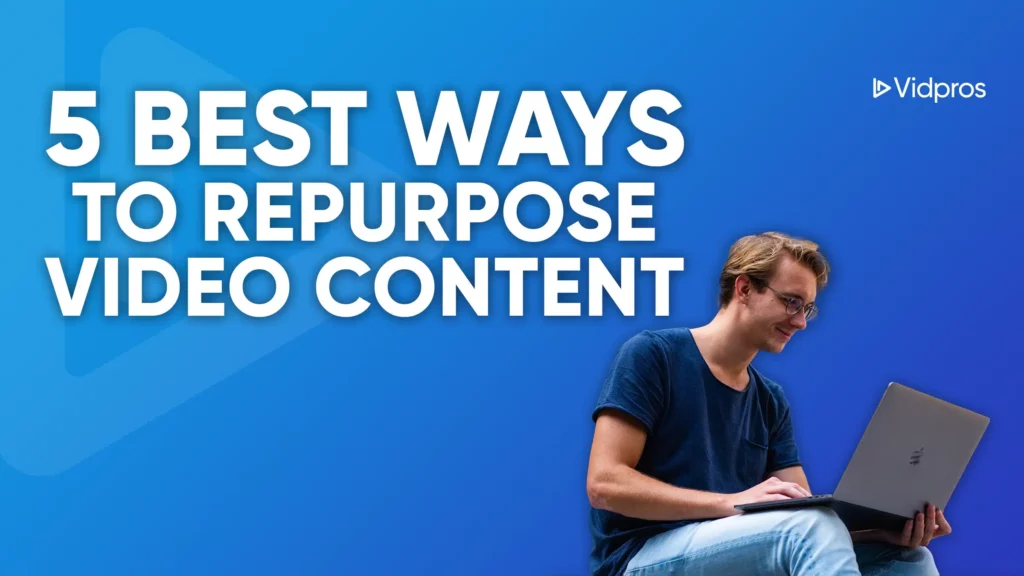 A smiling person with glasses works on a laptop against a blue gradient background. Large white text reads, 5 Best Ways to Repurpose Video Content. A small logo with Vidpros is in the top right corner, highlighting expert tips on how to creatively repurpose video content effectively.
