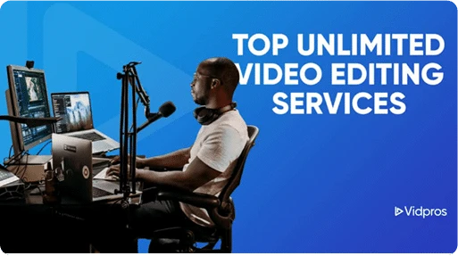 A person sits at a workstation with multiple monitors, wearing headphones and speaking into a microphone. The background is blue with the text Top Unlimited Video Editing Services and Vidpros logo.