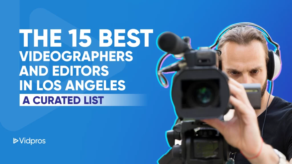 A person operating a video camera is on the right side of the image. On the left, text reads: The 15 Best Videographers and Video Editors in LA. A Curated List. The background is blue with a logo that says Vidpros, a top video production company in LA, in the bottom left corner.