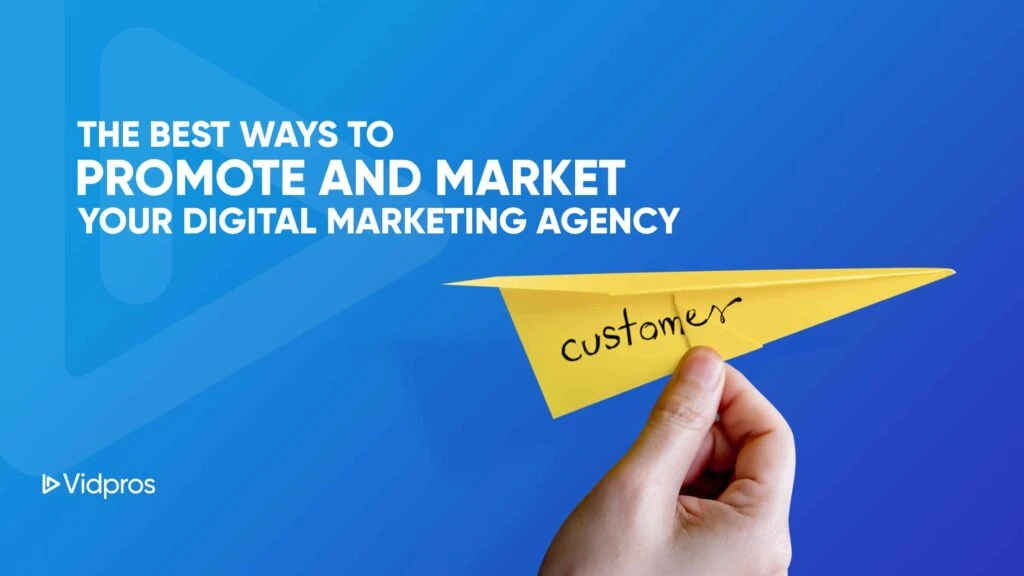 Hand holding a yellow paper airplane labeled customer on a blue background. Text reads, The Best Ways to Promote and Market Your Digital Marketing Agency. Logo in the corner says Vidpros, a leading digital media company dedicated to helping you achieve your marketing goals.