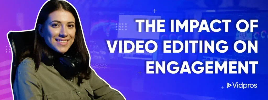 The Impact of Video Editing on Engagement