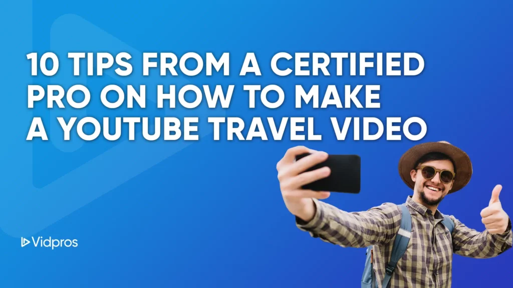 A person in a hat and sunglasses holds a phone, giving a thumbs-up. The text reads, 10 Tips from a Certified Pro on how to make a travel video that impresses. The Vidpros logo sits in the corner against a blue background.