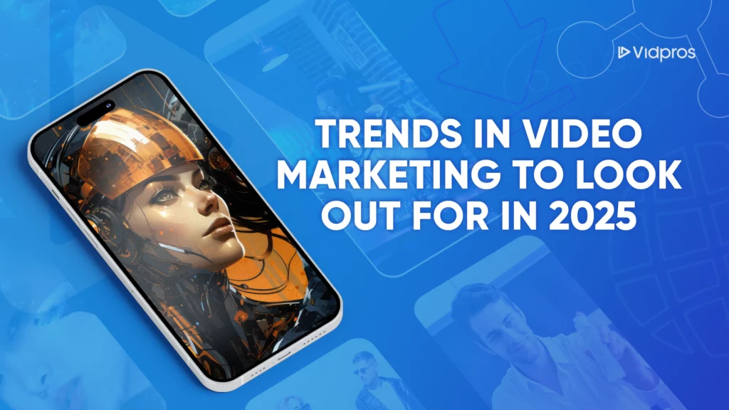 A smartphone showcases a digital artwork of a futuristic woman in an orange helmet, set against abstract video thumbnails. Bold text announces Trends in Video Marketing to Look Out For in 2025, highlighting emerging video content marketing trends, with the Vidpros logo in the top right corner.