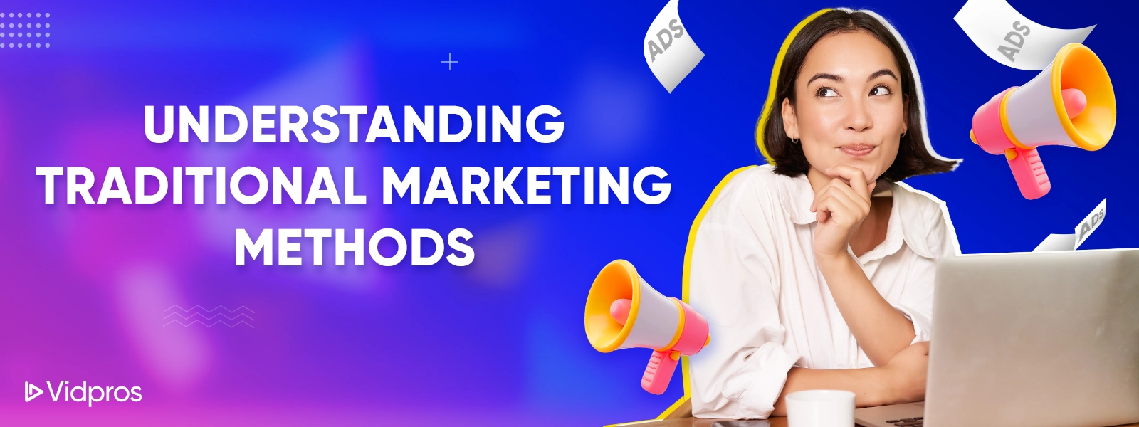 Woman in a white shirt sits at a laptop, looking thoughtful. Surrounding her are floating megaphones and papers labeled ADS. Text reads Understanding Traditional Marketing Methods. Vidpros logo in the corner. Background is a gradient of blue and pink.