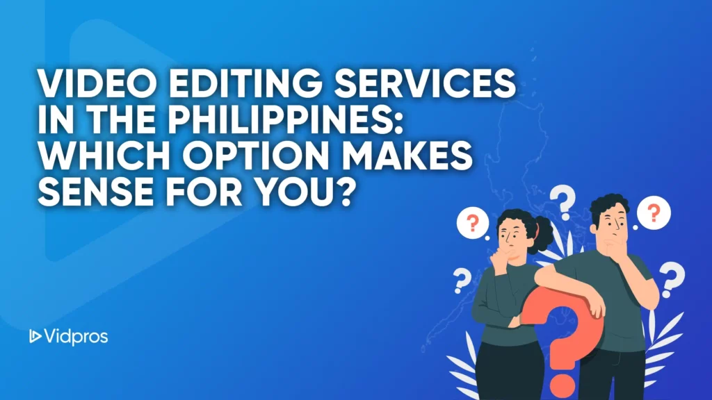 Blue background with text reading Video Editing Services Philippines: Which Option Makes Sense for You? Illustration of two people standing with question marks above their heads. Logo Vidpros in the corner, highlighting top video editing services available locally.
