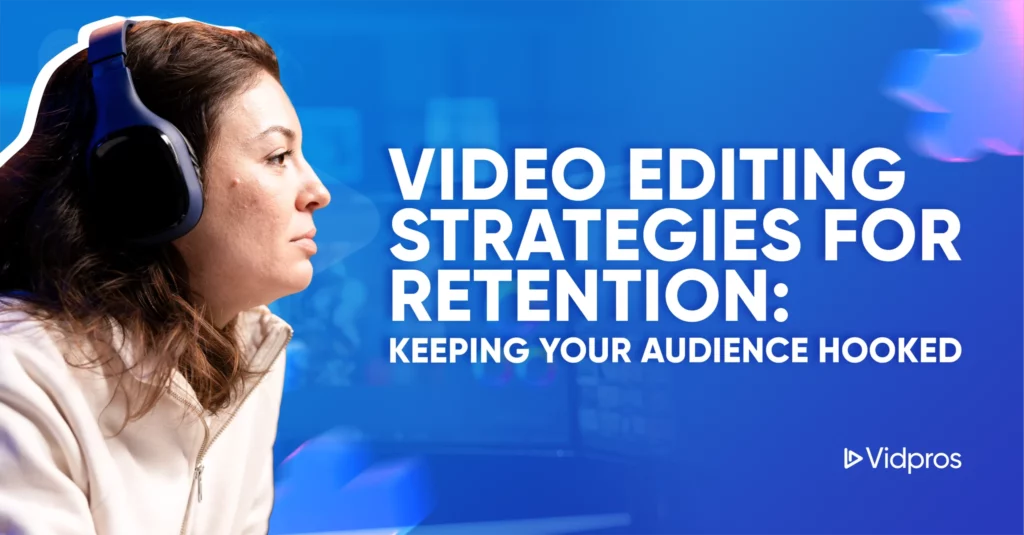 A person wearing headphones appears focused, with text on the right reading YouTube Retention Editing: Keeping Your Audience Hooked. The background is a blurred workspace, enhancing creativity. The Vidpros logo graces the bottom right corner.