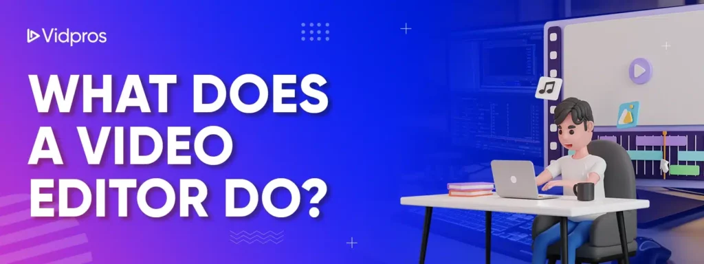 What Does a Video Editor Do?