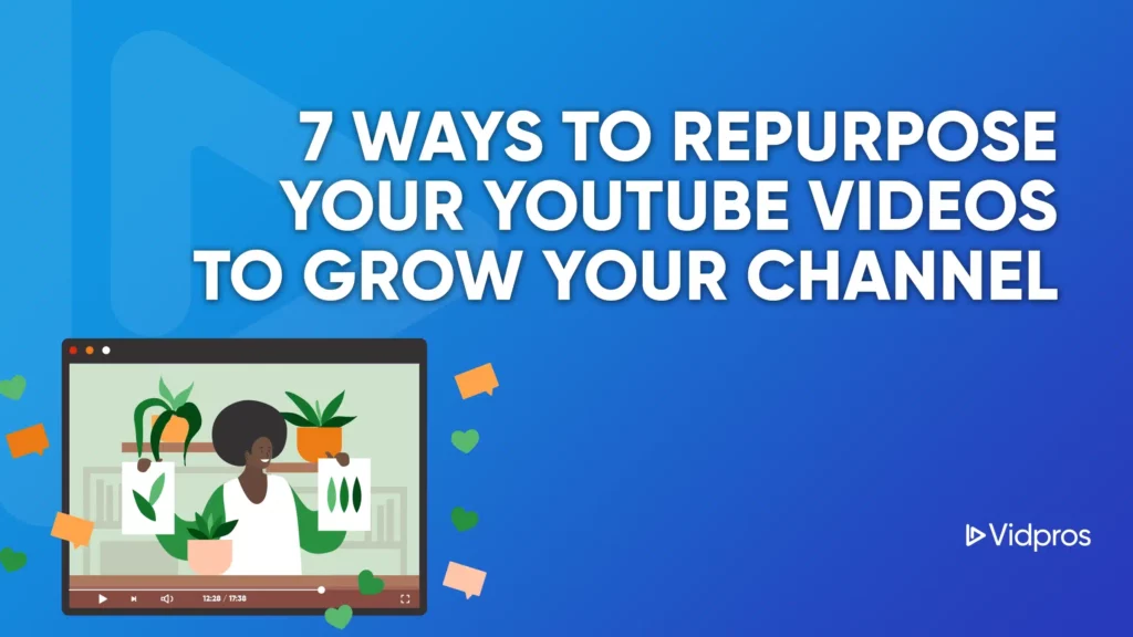 Illustration of a person with plants on a video player, set against a blue background. Text reads, 7 Ways to Repurpose Your YouTube Videos to Grow Your Channel and Enhance Your Video Content. The Vidpros logo is at the bottom right.
