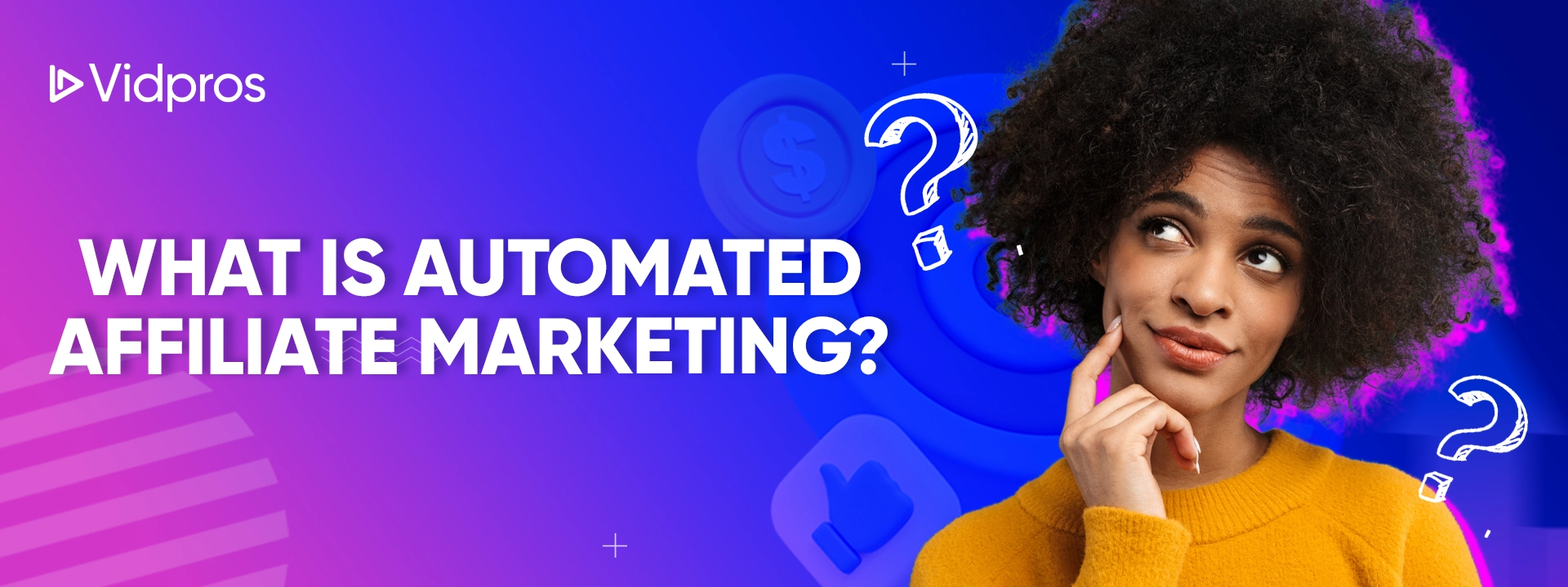 A person with curly hair wearing a yellow sweater looks thoughtfully to the side. White text on a blue and purple background reads, What is Automated Affiliate Marketing? Question marks and icons are around. Logo Vidpros in the corner.